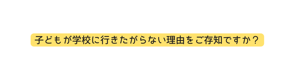 子どもが学校に行きたがらない理由をご存知ですか