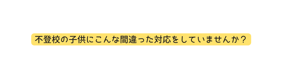 不登校の子供にこんな間違った対応をしていませんか