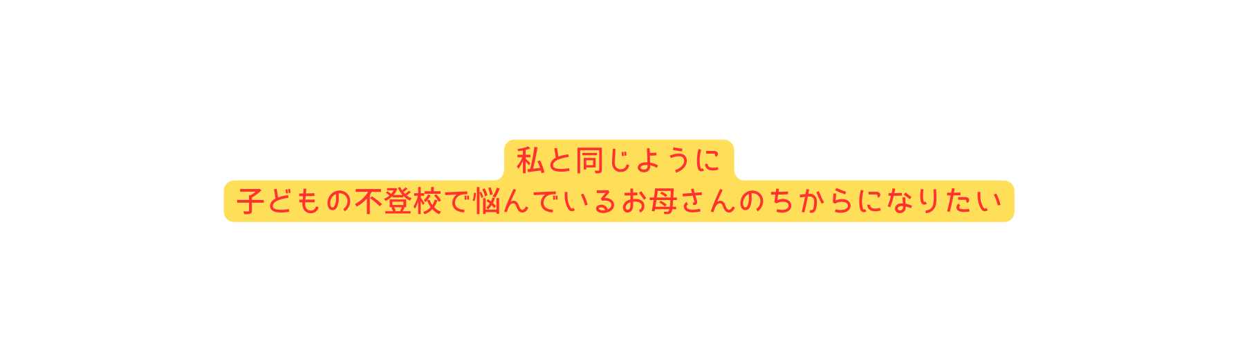 私と同じように 子どもの不登校で悩んでいるお母さんのちからになりたい